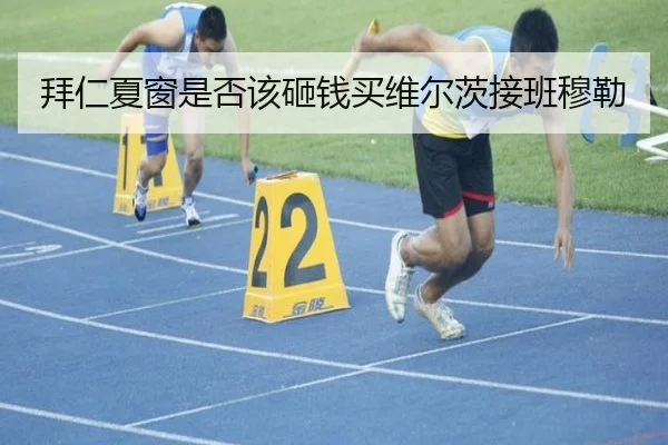 拜仁夏窗是否该砸钱买维尔茨接班穆勒